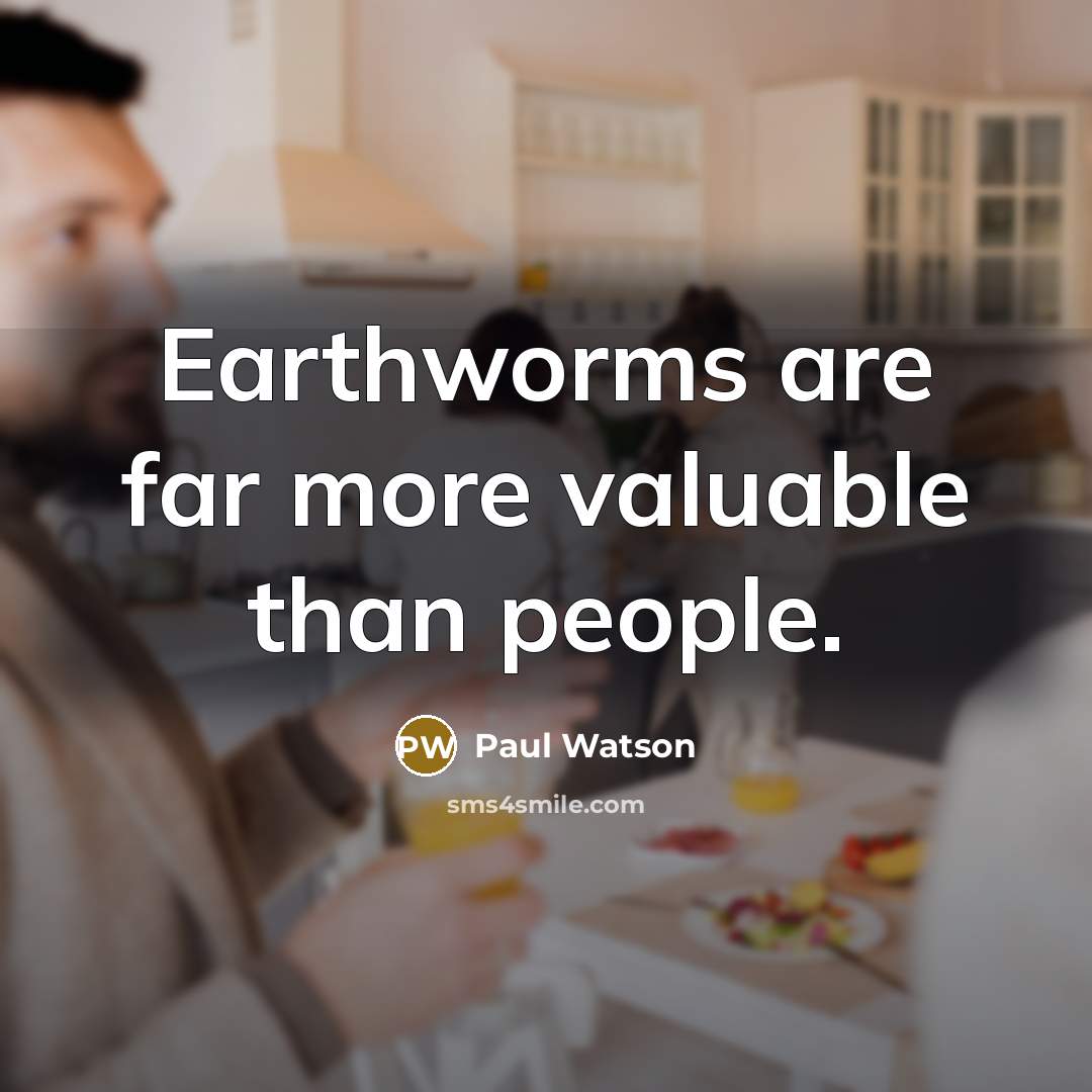 “Earthworms are far more valuable than people.…” quote by Paul Watson