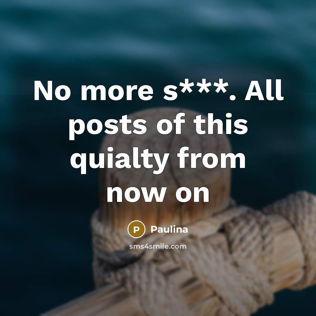 “No more s***. All posts of this quialty from now on” quote by Paulina