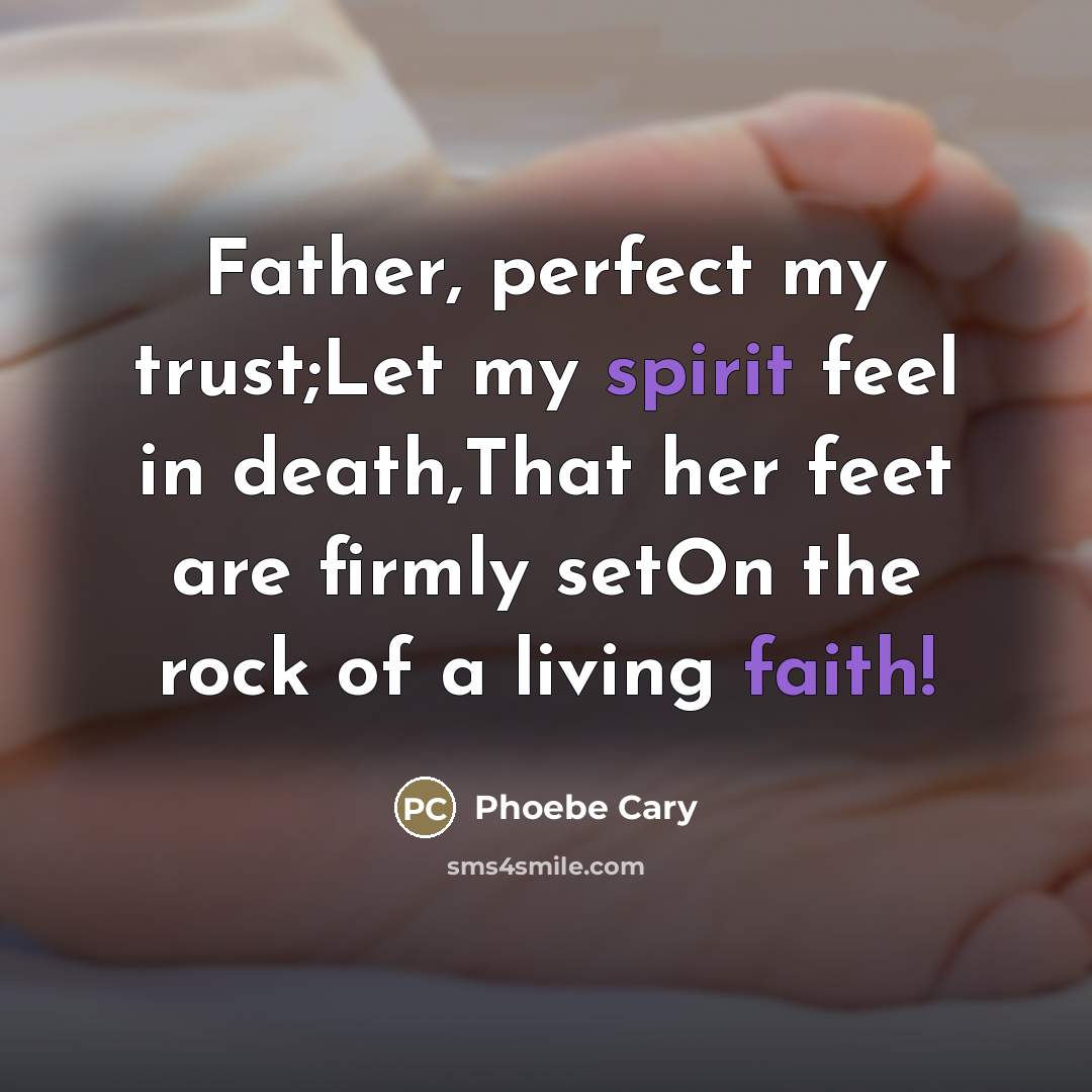 “Father, perfect my trust;Let my spirit feel in death,That her…” quote by Phoebe Cary
