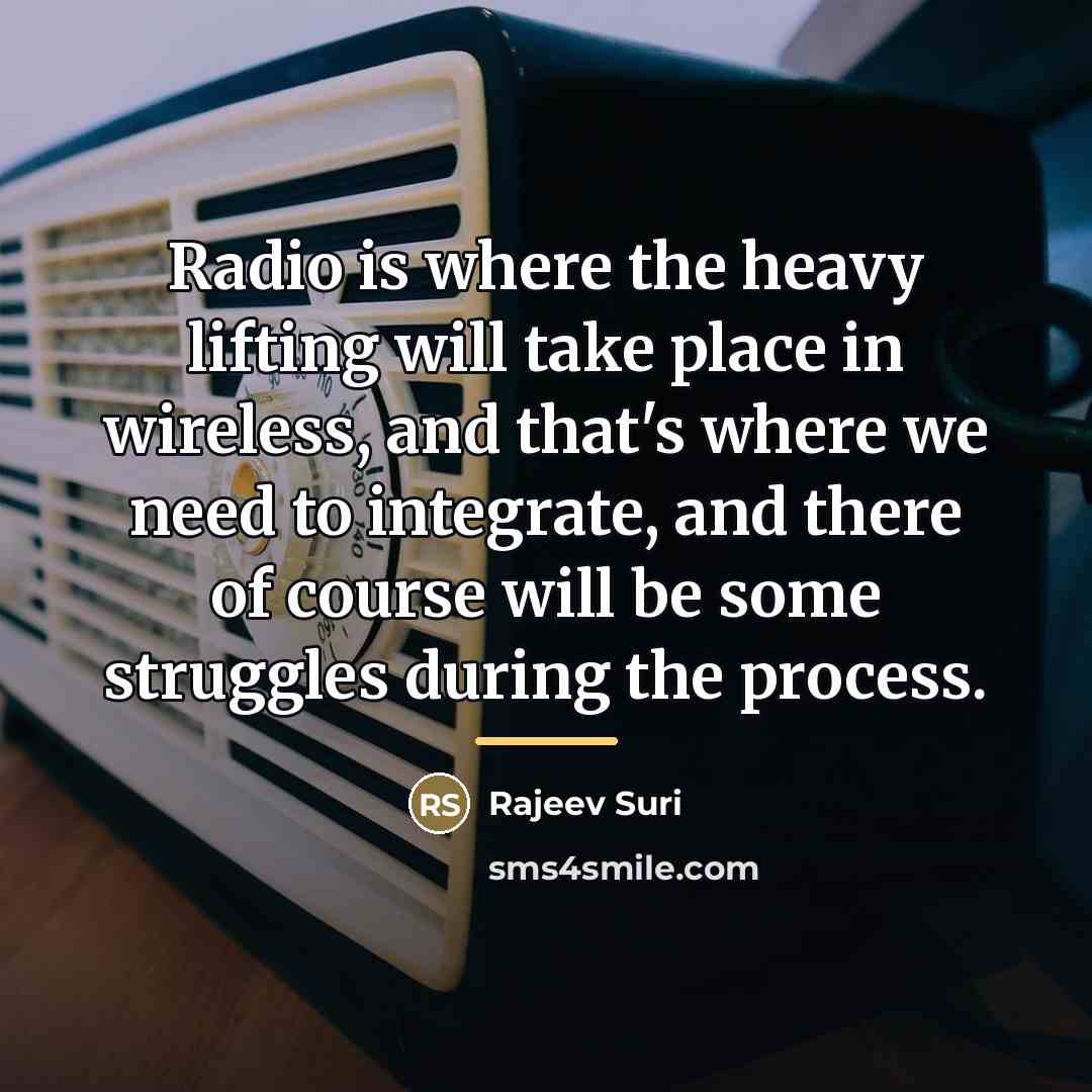 “Radio is where the heavy lifting will take place in…” quote by Rajeev Suri