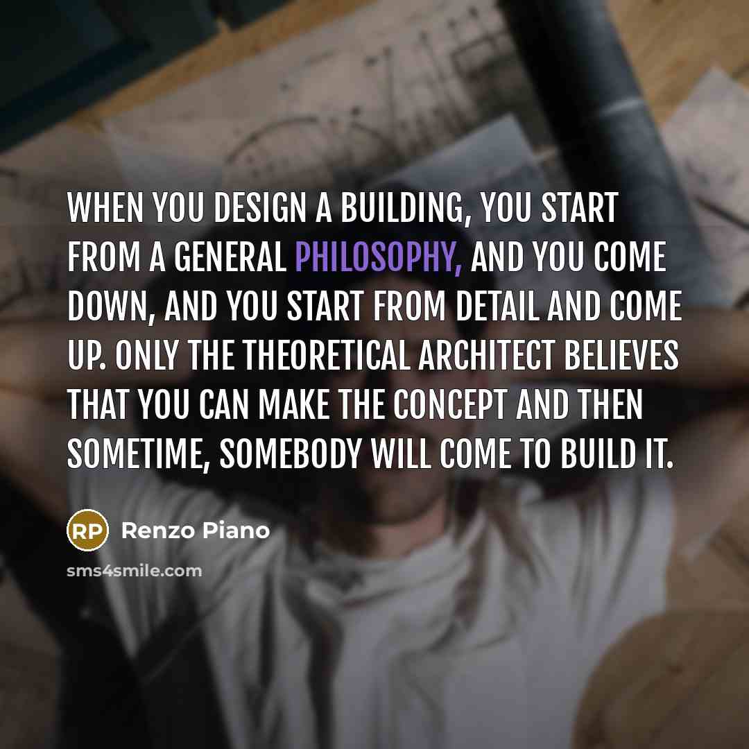 “When you design a building, you start from a general…” quote by Renzo Piano