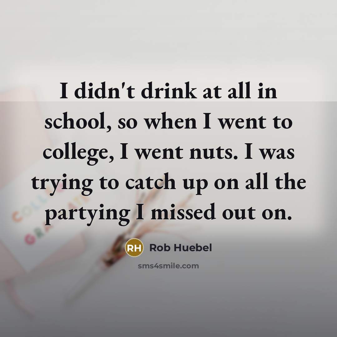 “I didn't drink at all in school, so when I…” quote by Rob Huebel
