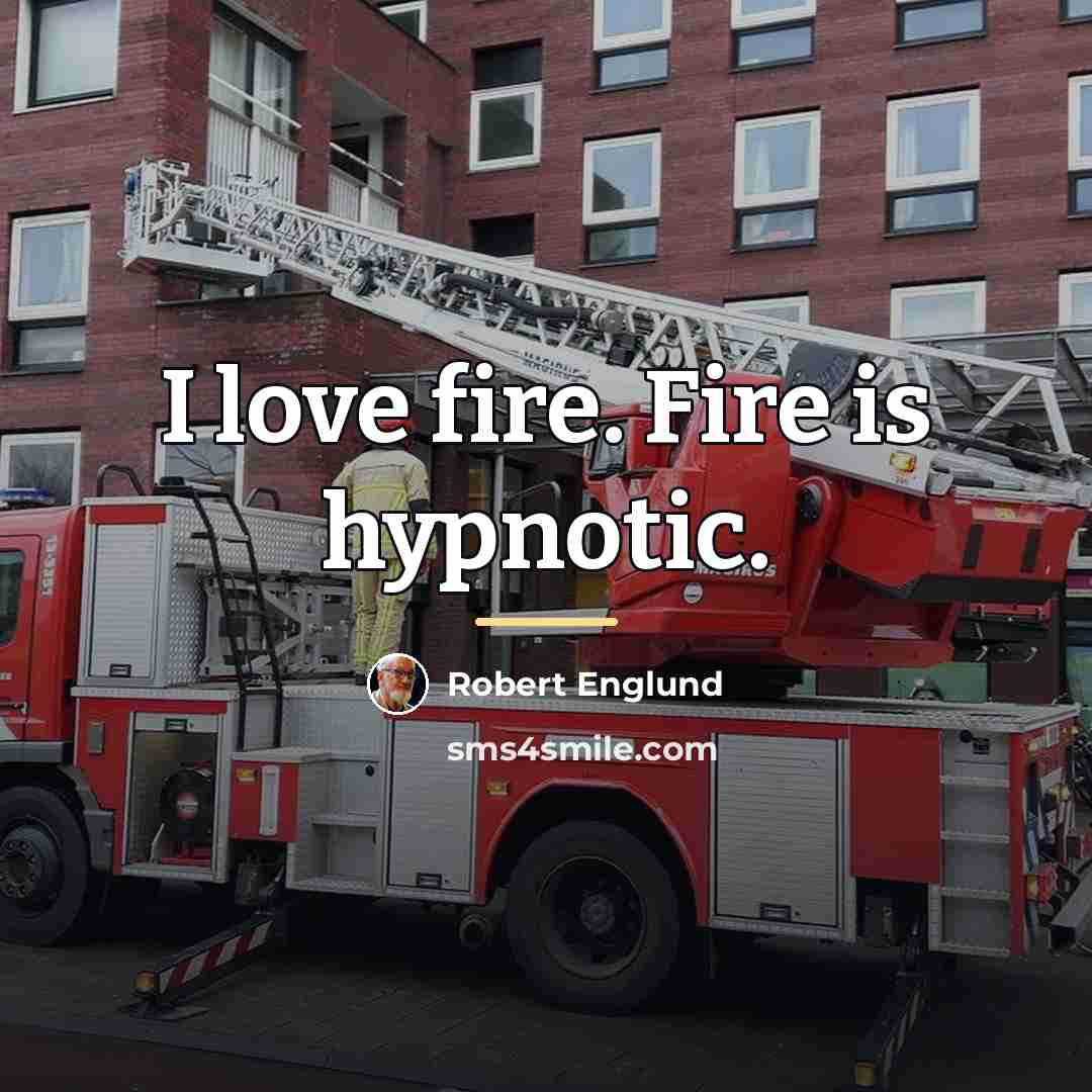 “I love fire. Fire is hypnotic.…” quote by Robert Englund