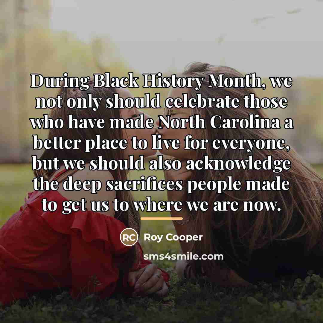 “During Black History Month, we not only should celebrate those…” quote by Roy Cooper
