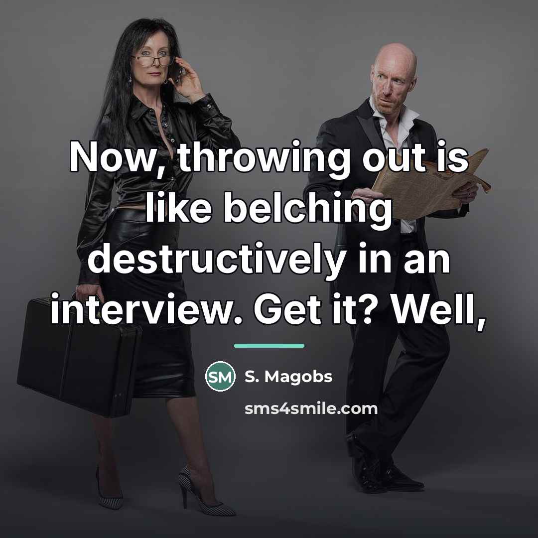 “Now, throwing out is like belching destructively in an interview.…” quote by S. Magobs