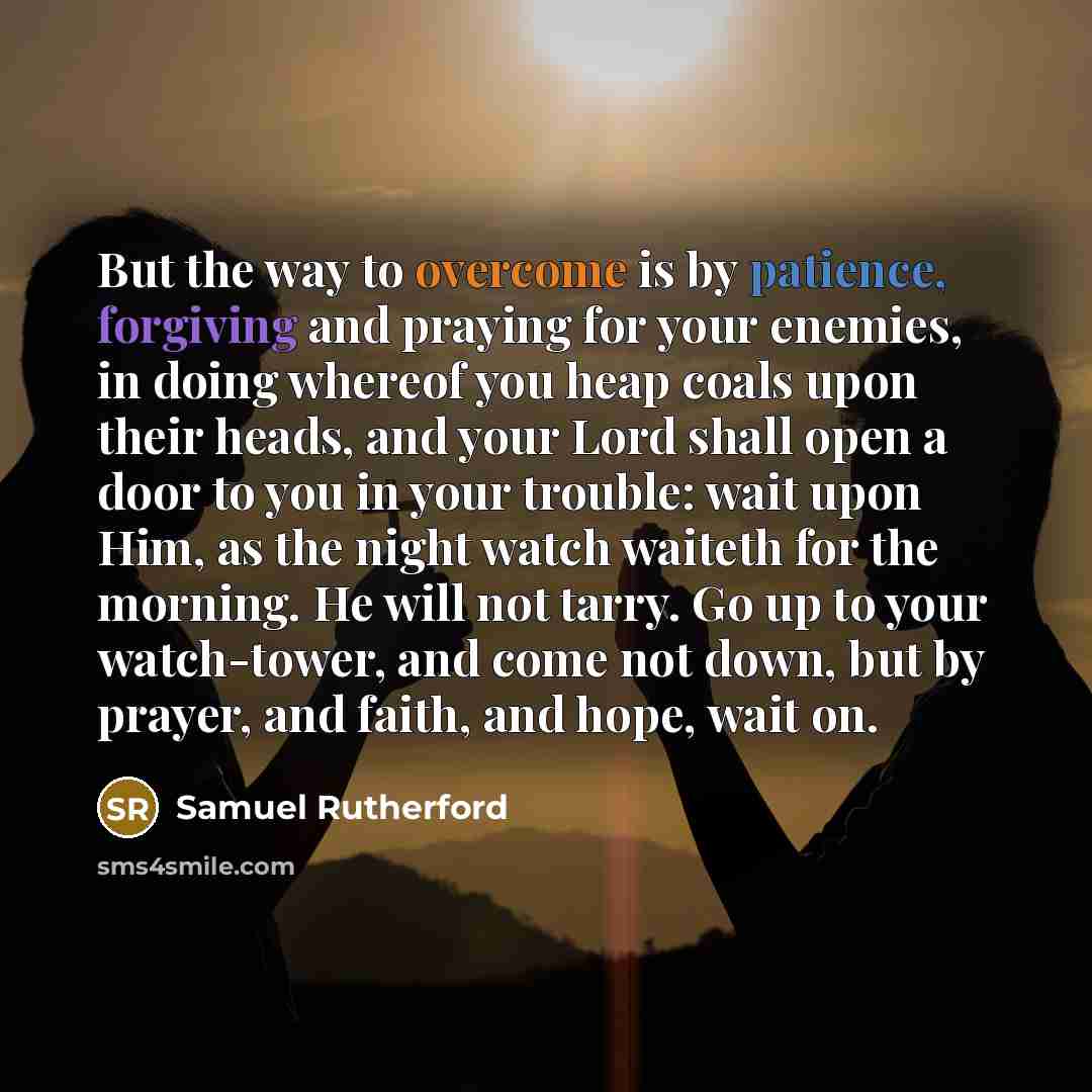 “But the way to overcome is by patience, forgiving and…” quote by Samuel Rutherford