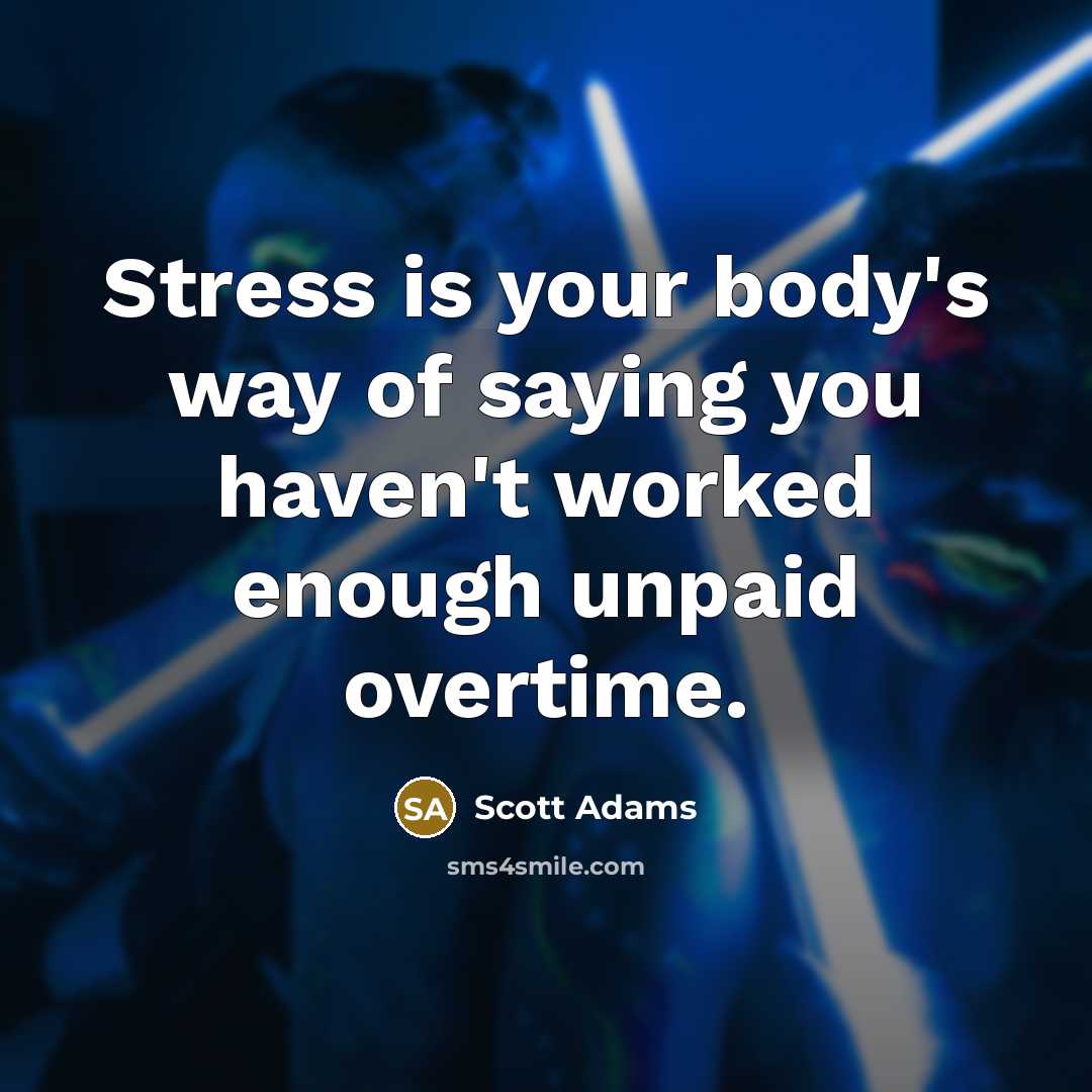 “Stress is your body's way of saying you haven't worked…” quote by Scott Adams