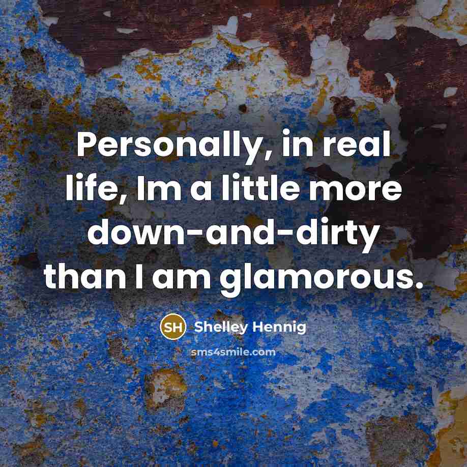 “Personally, in real life, Im a little more down-and-dirty than…” quote by Shelley Hennig