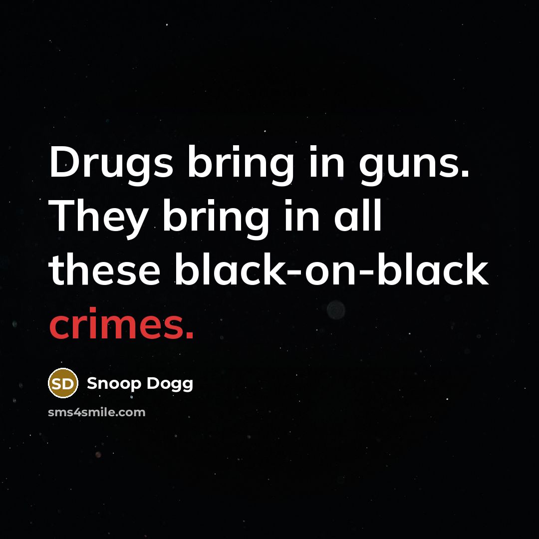 “Drugs bring in guns. They bring in all these black-on-black…” quote by Snoop Dogg