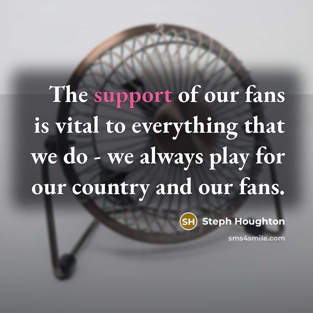 “The support of our fans is vital to everything that…” quote by Steph Houghton
