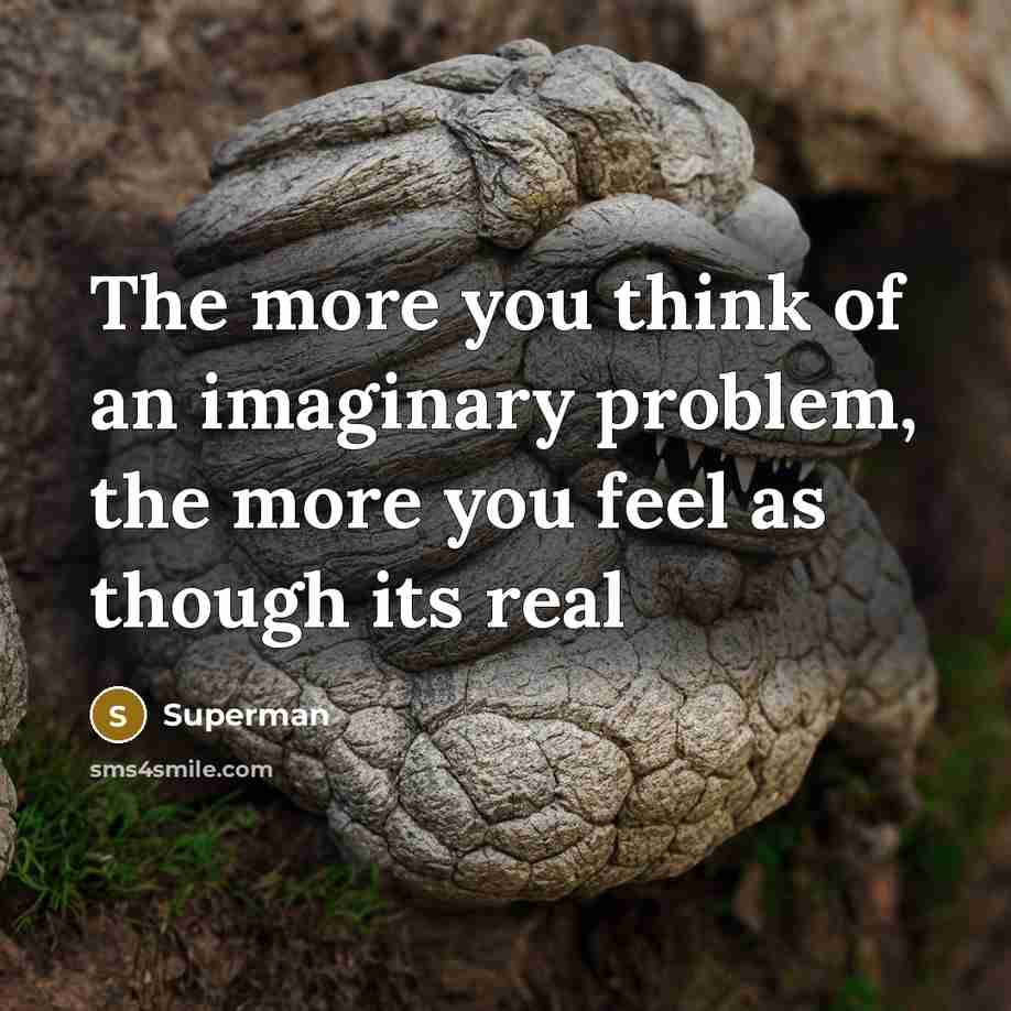 “The more you think of an imaginary problem, the more…” quote by Superman
