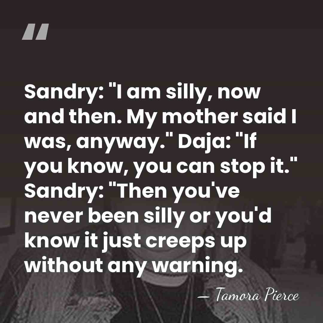 Sandry: "I am silly, now and then. My mother said I was,&hellip; - Tamora Pierce