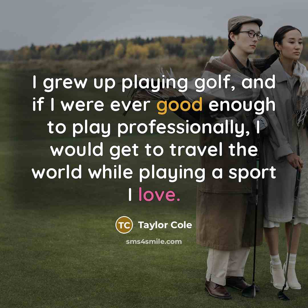 “I grew up playing golf, and if I were ever…” quote by Taylor Cole