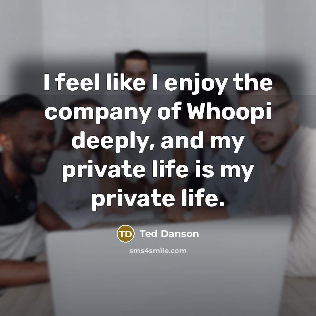 “I feel like I enjoy the company of Whoopi deeply,…” quote by Ted Danson
