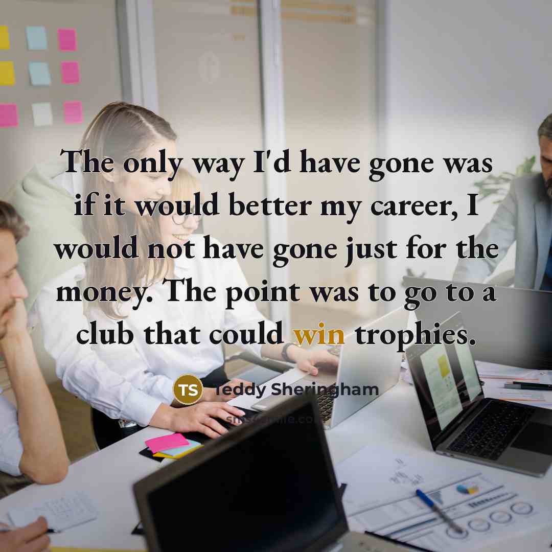 “The only way I'd have gone was if it would…” quote by Teddy Sheringham