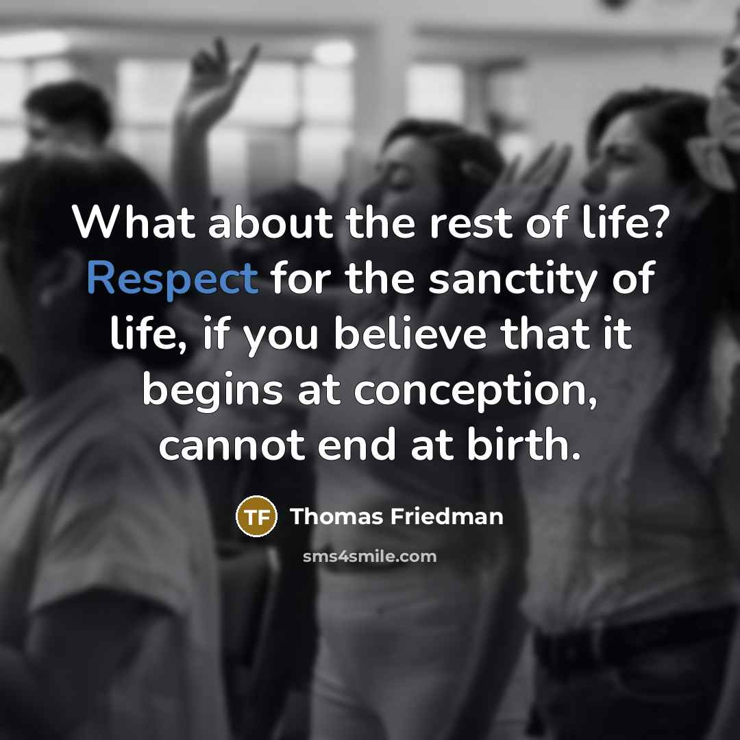 “What about the rest of life? Respect for the sanctity…” quote by Thomas Friedman