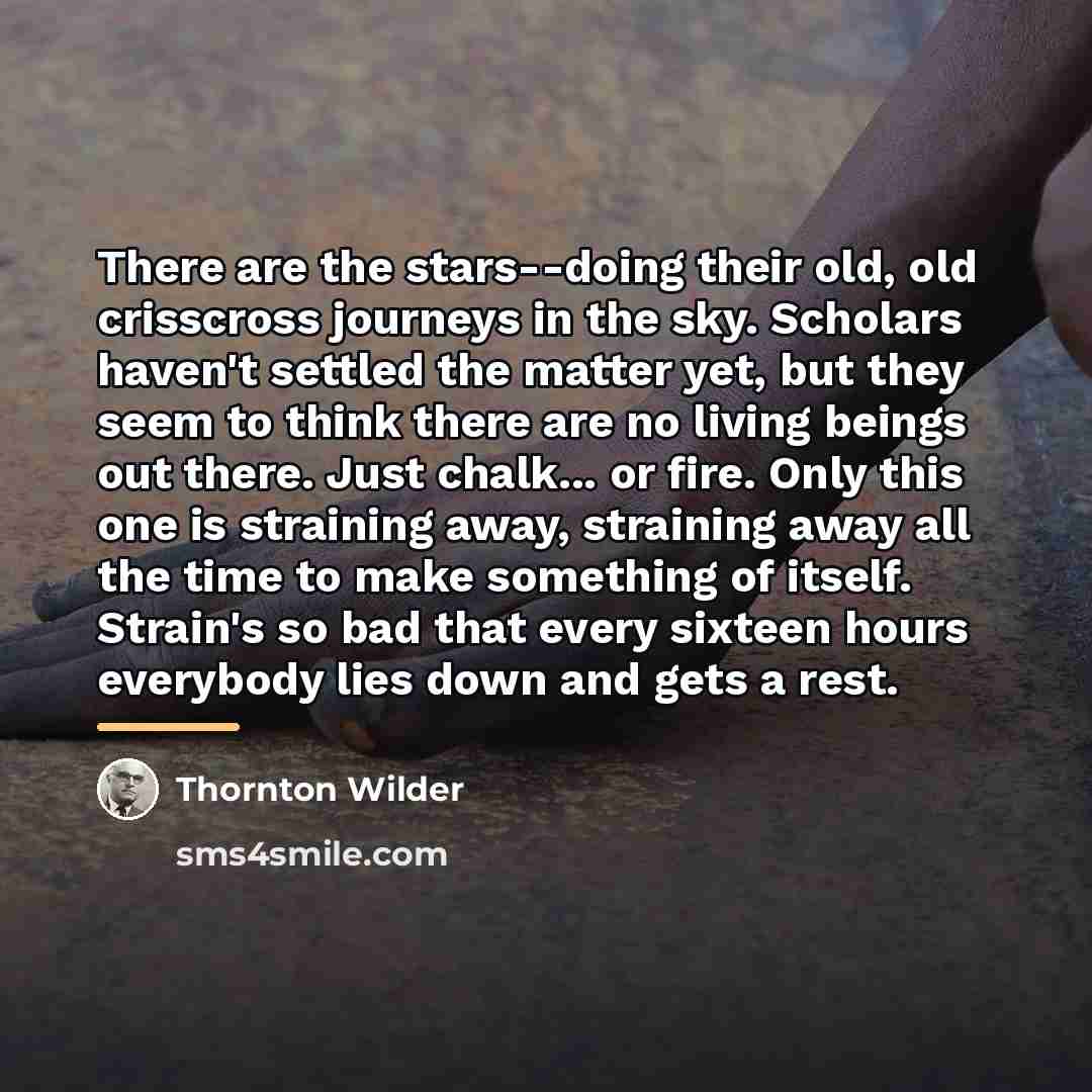 “There are the stars--doing their old, old crisscross journeys in…” quote by Thornton Wilder