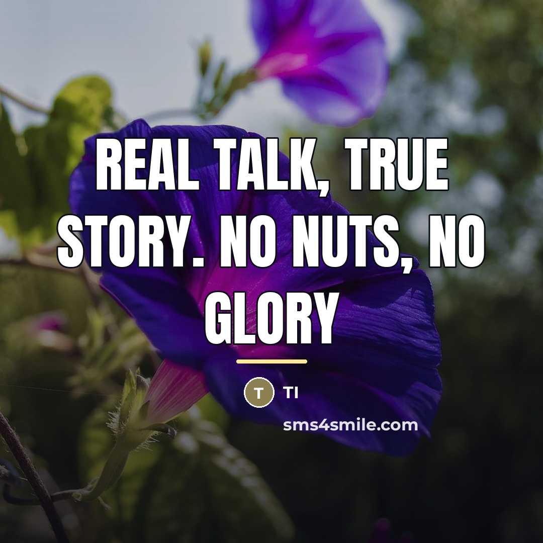 “Real talk, true story. No nuts, no glory…” quote by Ti