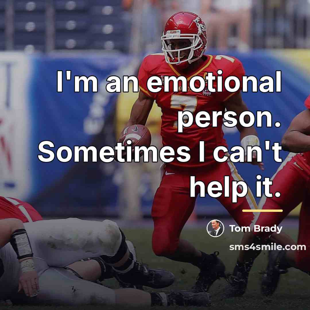 “I'm an emotional person. Sometimes I can't help it.…” quote by Tom Brady