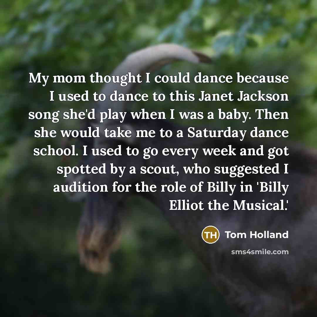 “My mom thought I could dance because I used to…” quote by Tom Holland