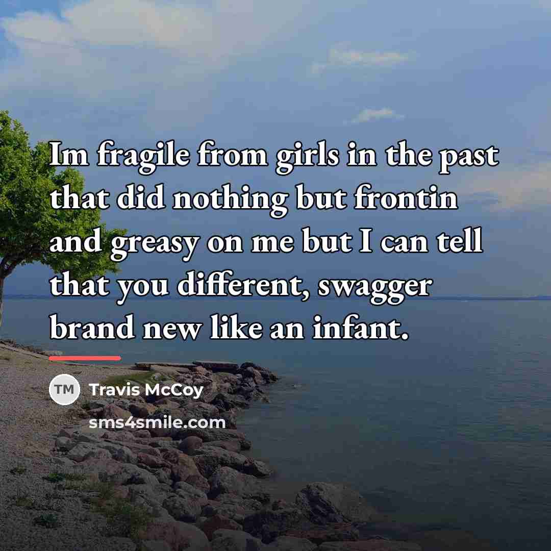 “Im fragile from girls in the past that did nothing…” quote by Travis McCoy