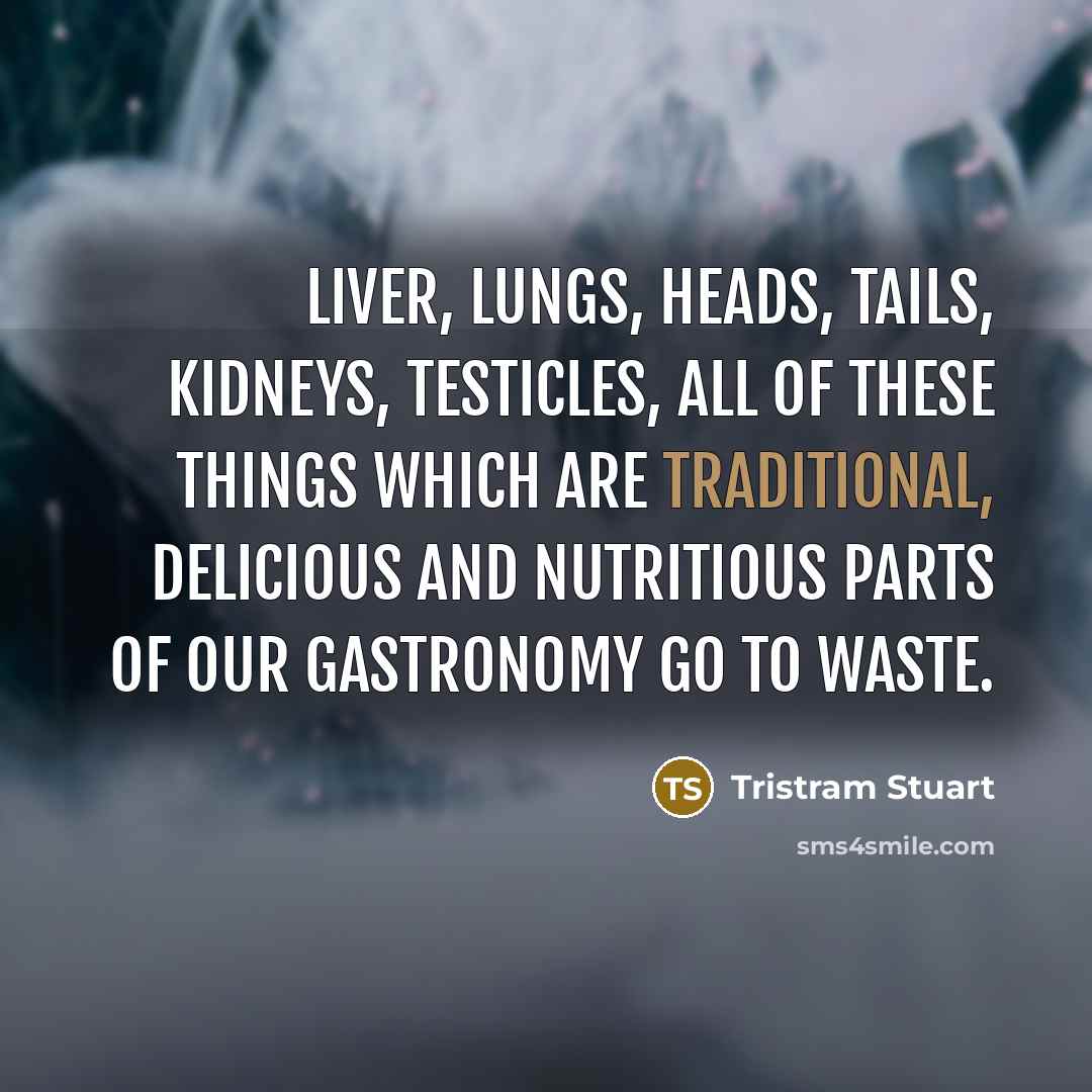 “Liver, lungs, heads, tails, kidneys, testicles, all of these things…” quote by Tristram Stuart