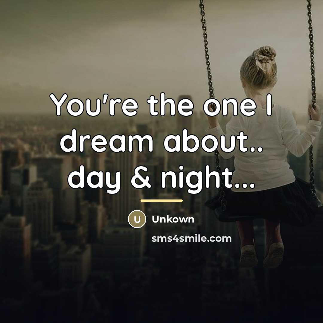 “You're the one I dream about.. day & night...…” quote by Unkown