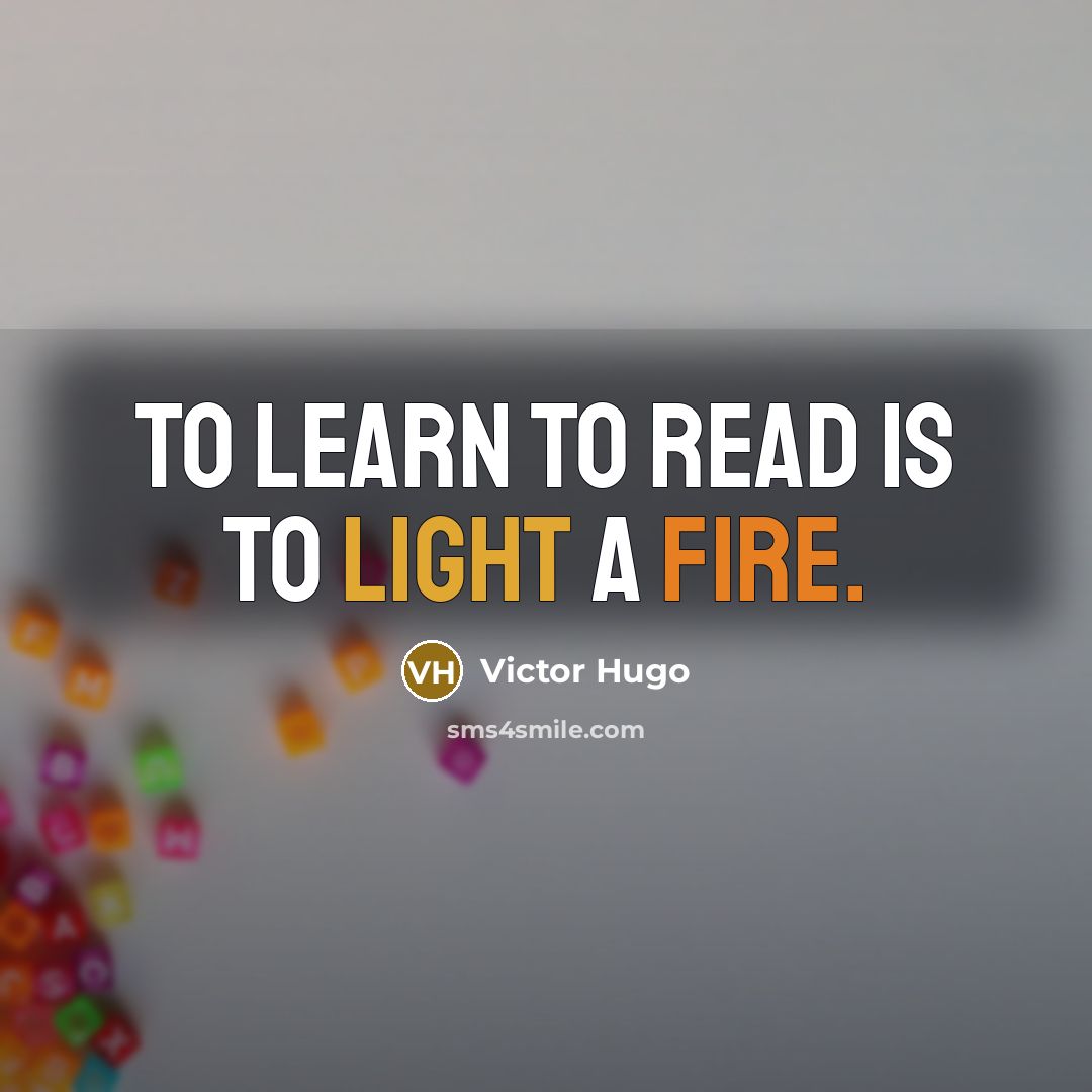 “To learn to read is to light a fire.…” quote by Victor Hugo