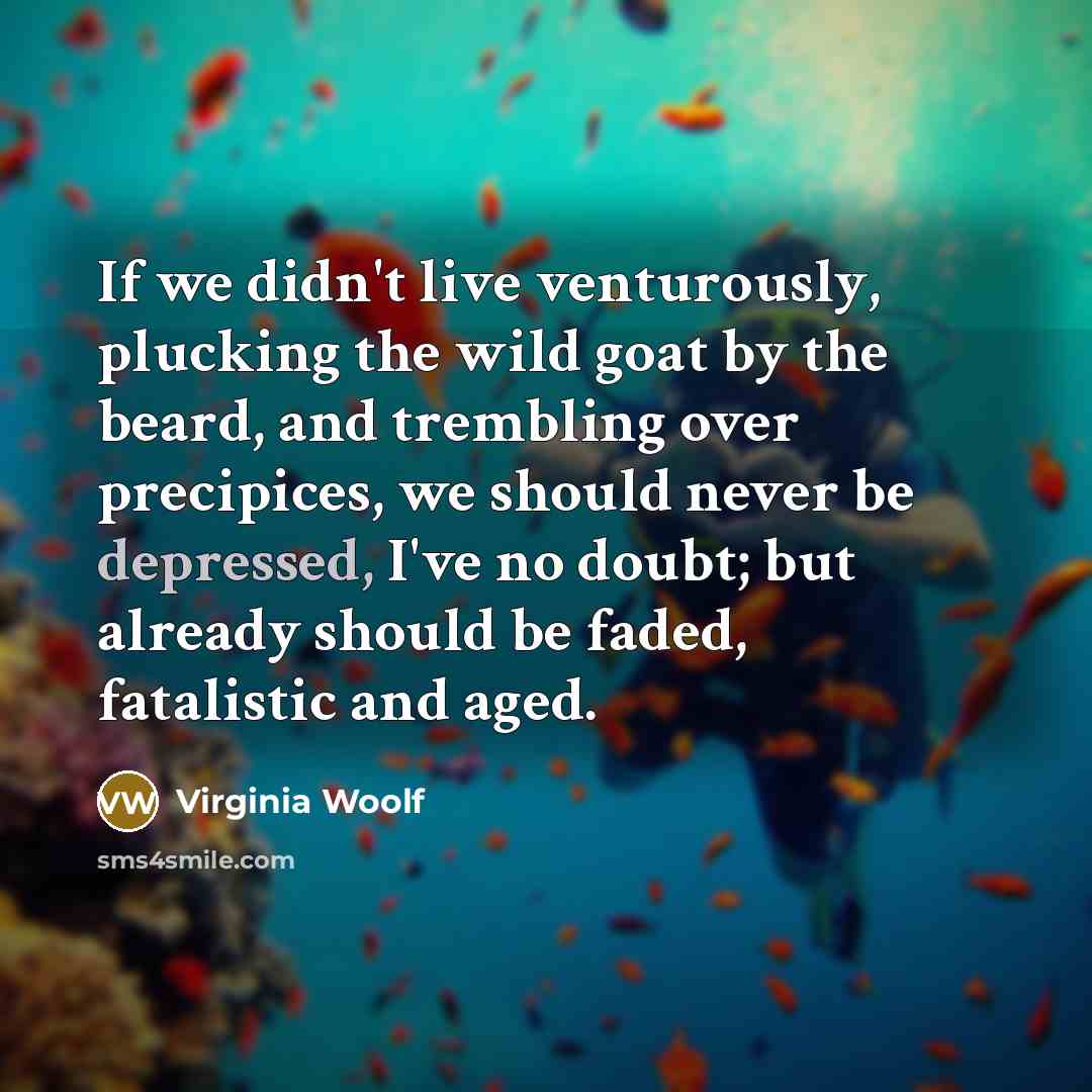 “If we didn't live venturously, plucking the wild goat by…” quote by Virginia Woolf