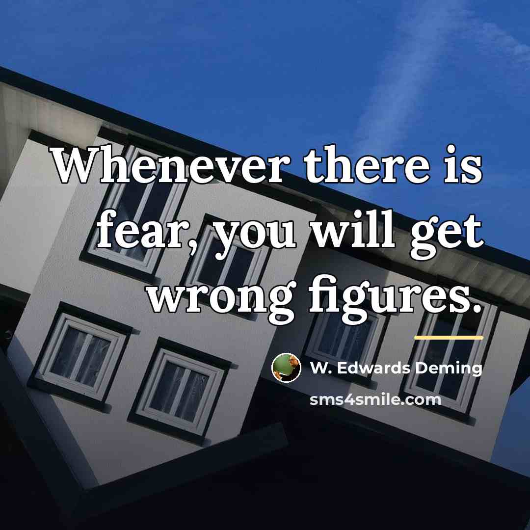 “Whenever there is fear, you will get wrong figures.…” quote by W. Edwards Deming
