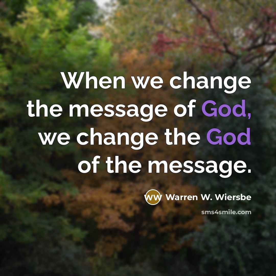 “When we change the message of God, we change the…” quote by Warren W. Wiersbe