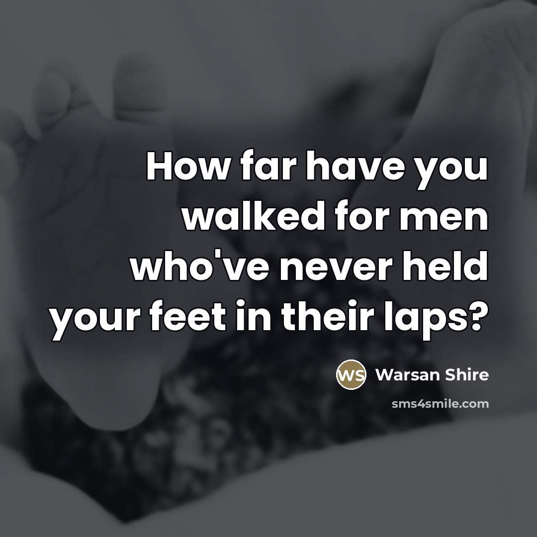 “How far have you walked for men who've never held…” quote by Warsan Shire