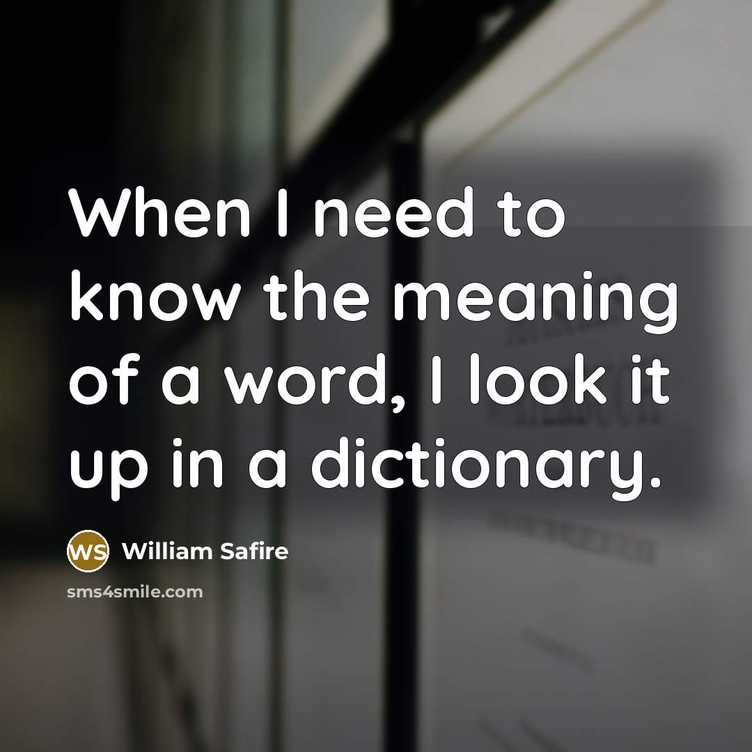 “When I need to know the meaning of a word,…” quote by William Safire