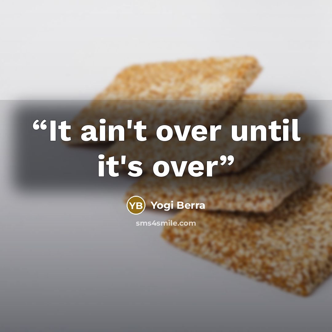 “It ain't over until it's over” quote by Yogi Berra