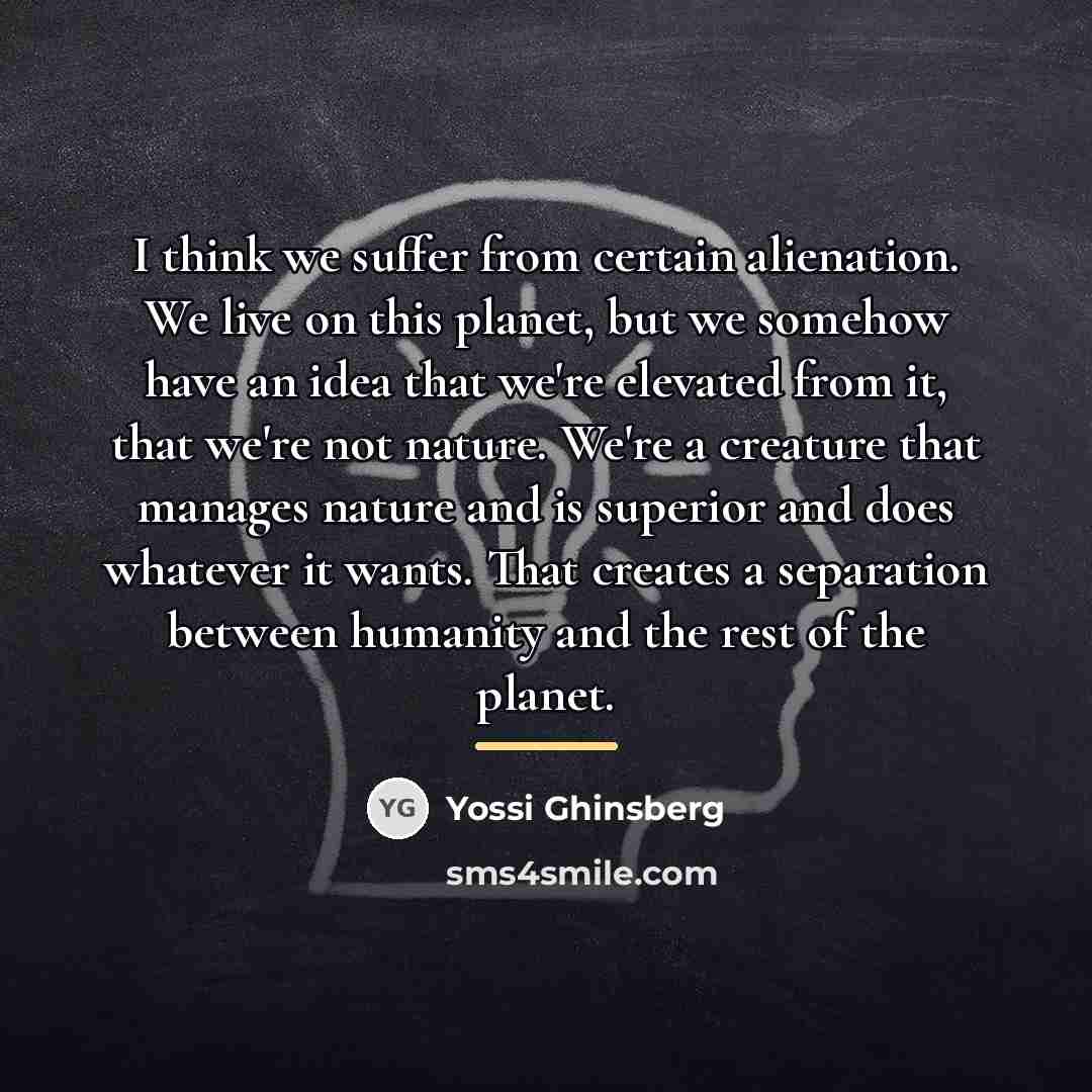 “I think we suffer from certain alienation. We live on…” quote by Yossi Ghinsberg