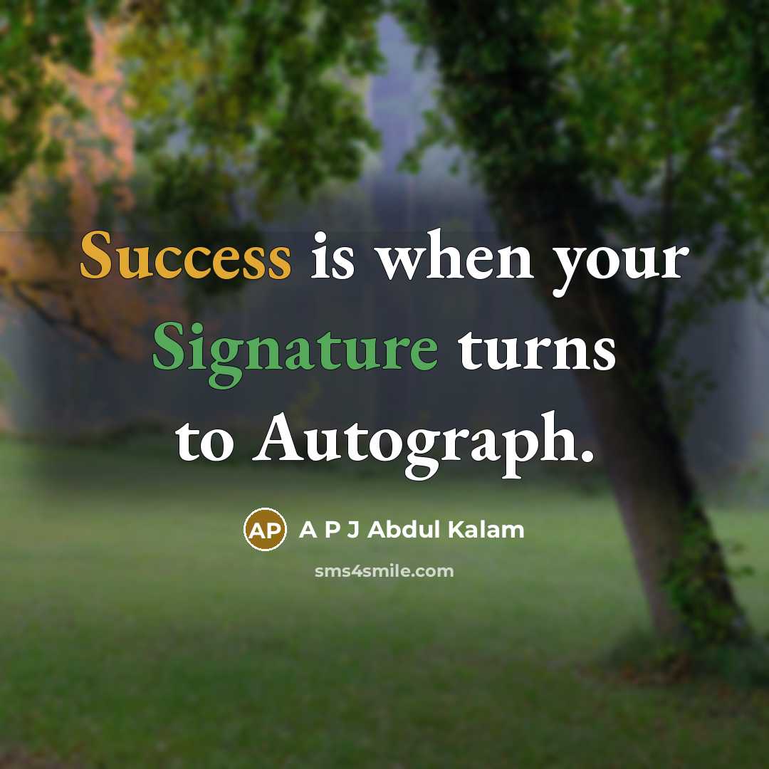 “Success is when your Signature turns to Autograph.” quote by A P J Abdul Kalam