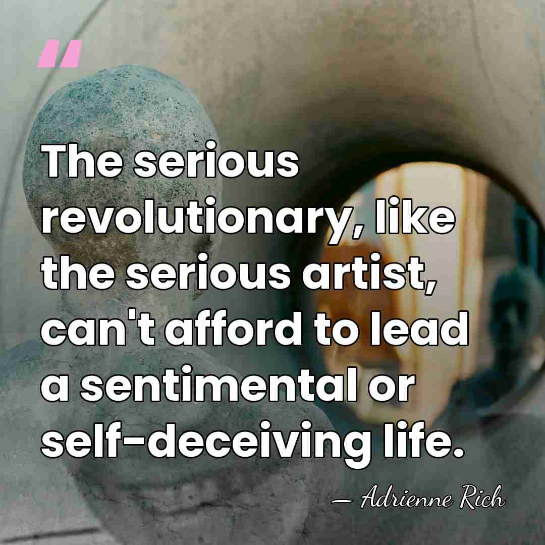 The serious revolutionary, like the serious artist, can't afford to lead a&hellip; - Adrienne Rich