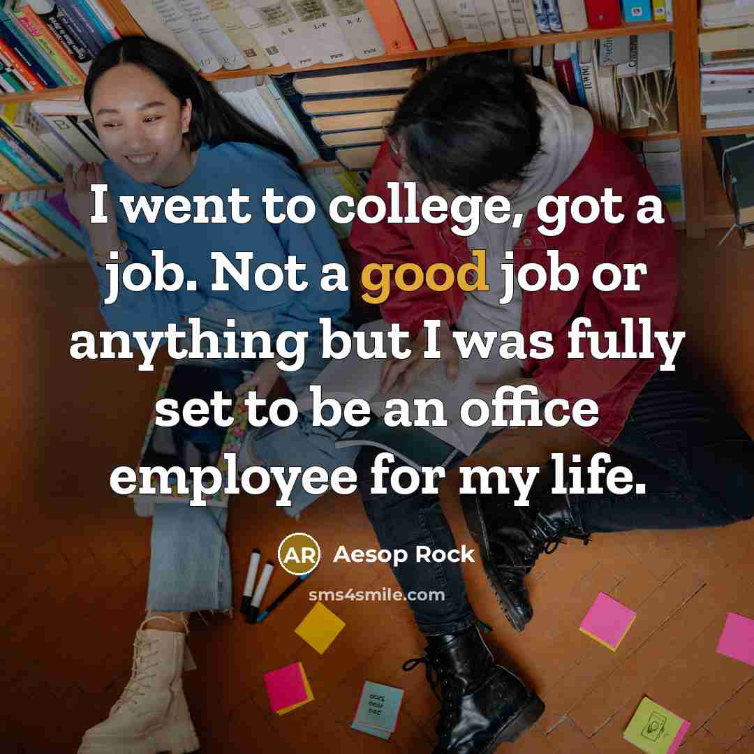 “I went to college, got a job. Not a good…” quote by Aesop Rock