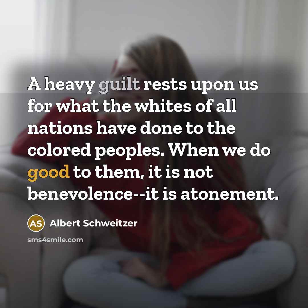 “A heavy guilt rests upon us for what the whites…” quote by Albert Schweitzer