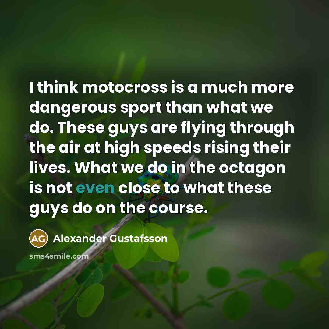 “I think motocross is a much more dangerous sport than…” quote by Alexander Gustafsson