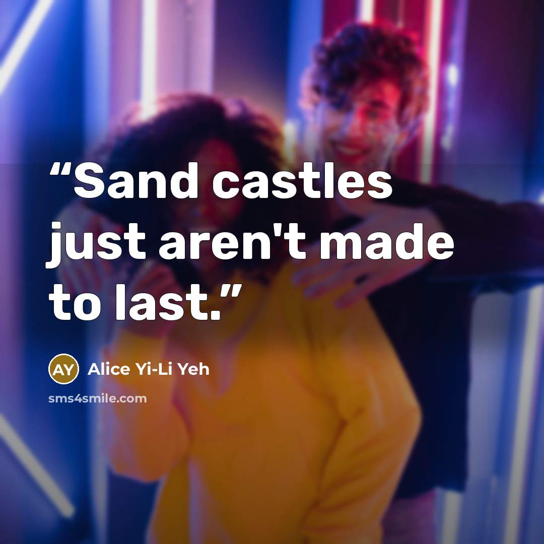 “Sand castles just aren't made to last.” quote by Alice Yi-Li Yeh