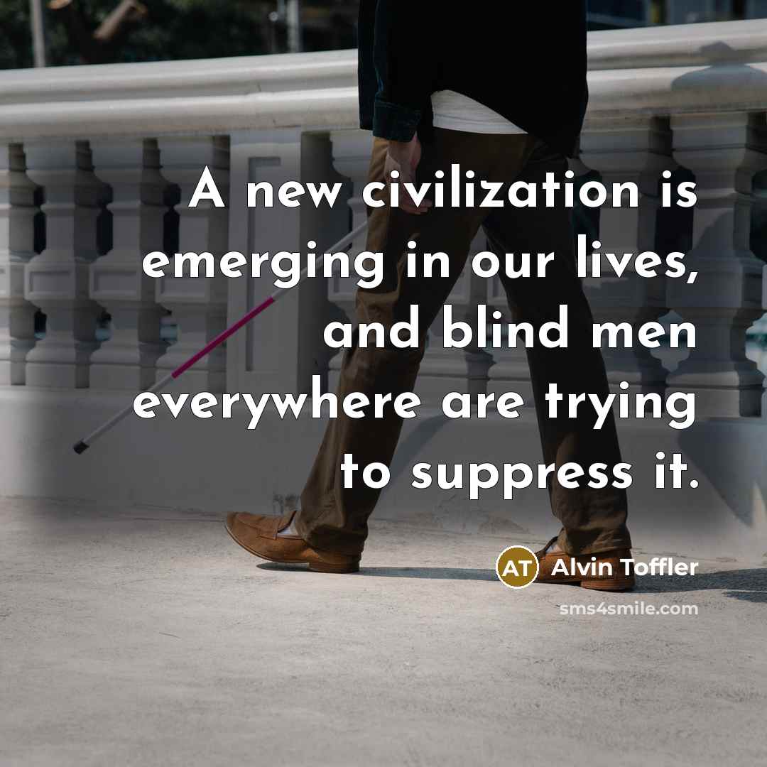 “A new civilization is emerging in our lives, and blind…” quote by Alvin Toffler