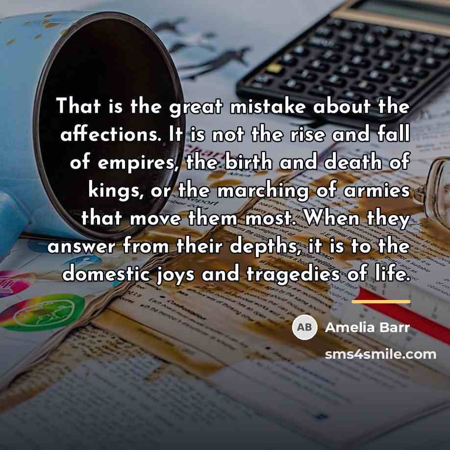 “That is the great mistake about the affections. It is…” quote by Amelia Barr