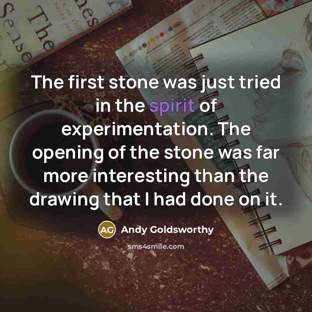 “The first stone was just tried in the spirit of…” quote by Andy Goldsworthy