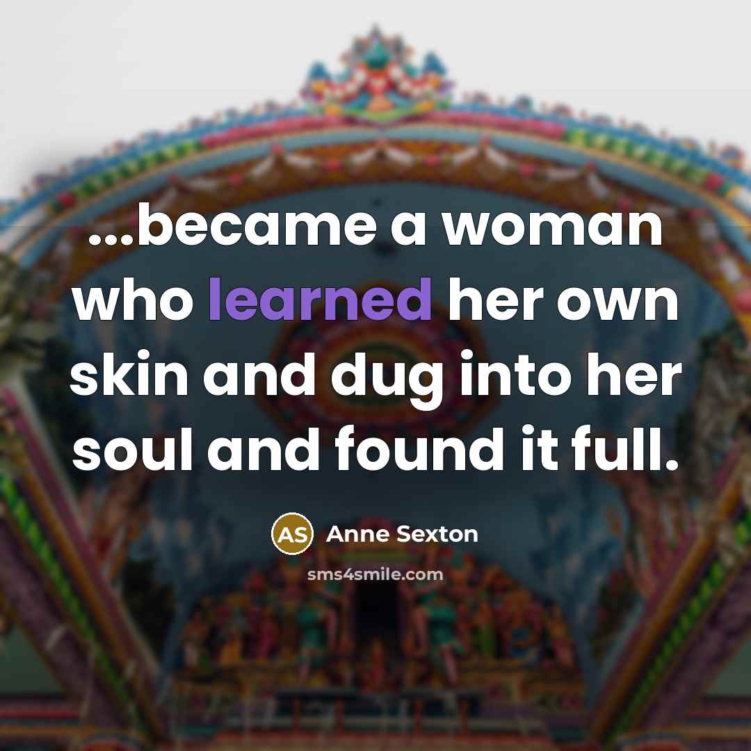 “...became a woman who learned her own skin and dug…” quote by Anne Sexton