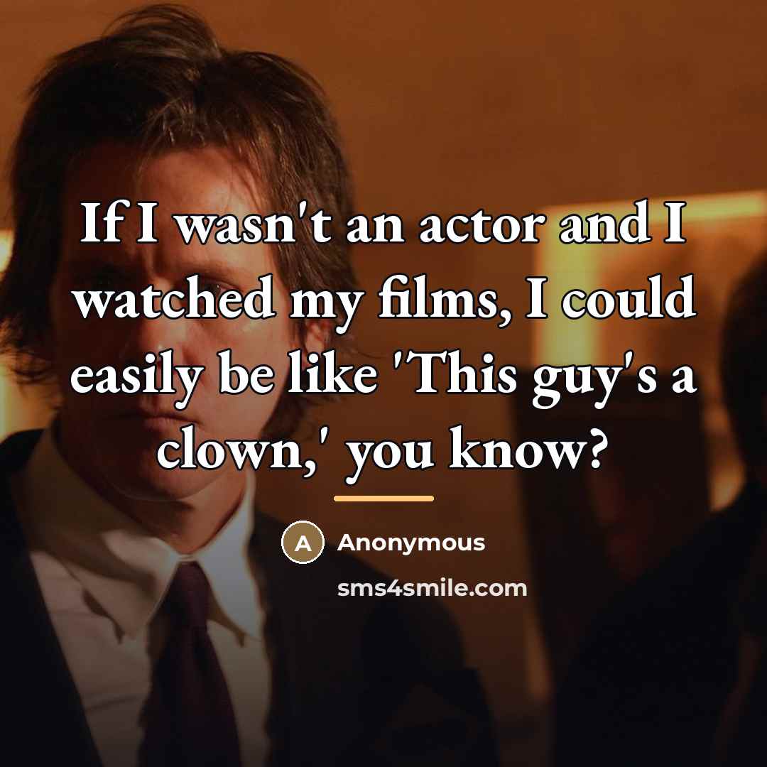 “If I wasn't an actor and I watched my films,…” quote by Anonymous