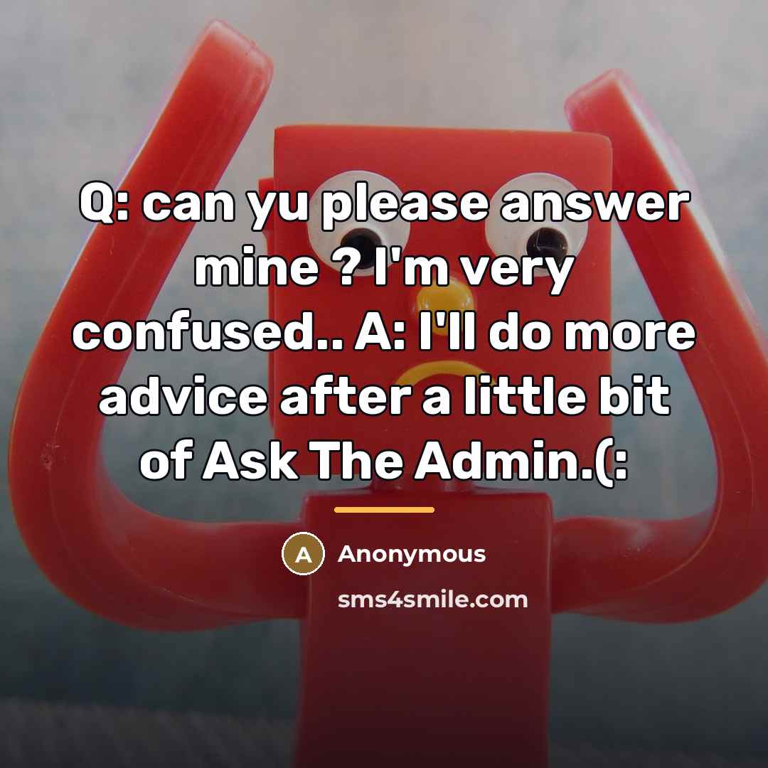 “Q: can yu please answer mine ? I'm very confused..…” quote by Anonymous