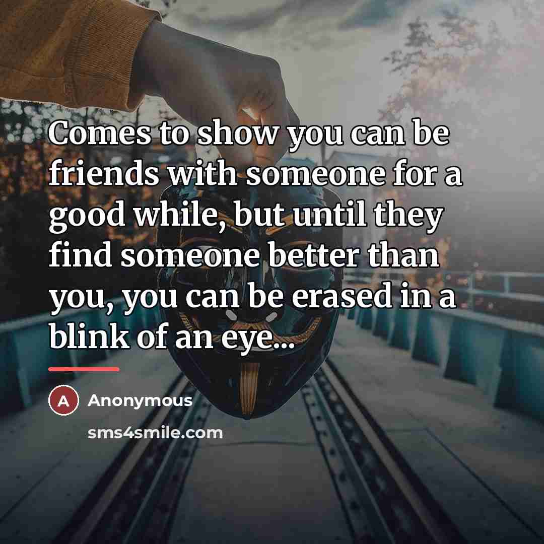 “Comes to show you can be friends with someone for…” quote by Anonymous