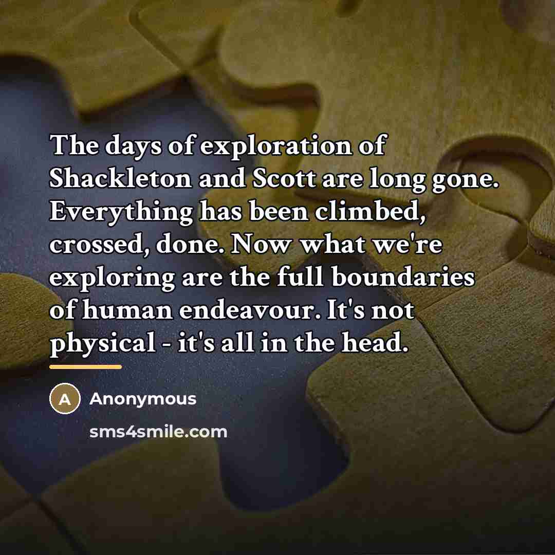 “The days of exploration of Shackleton and Scott are long…” quote by Anonymous