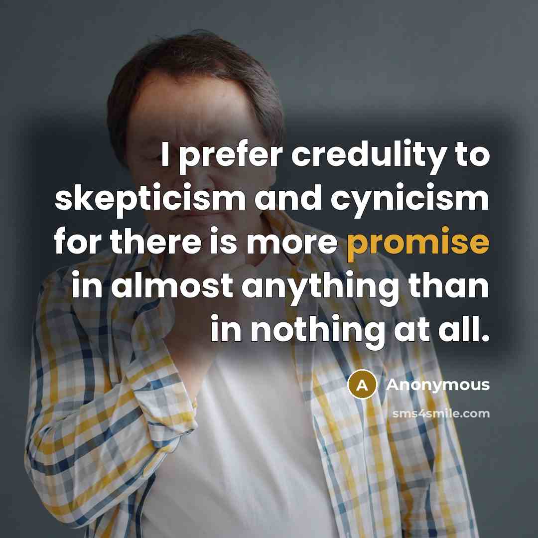 “I prefer credulity to skepticism and cynicism for there is…” quote by Anonymous